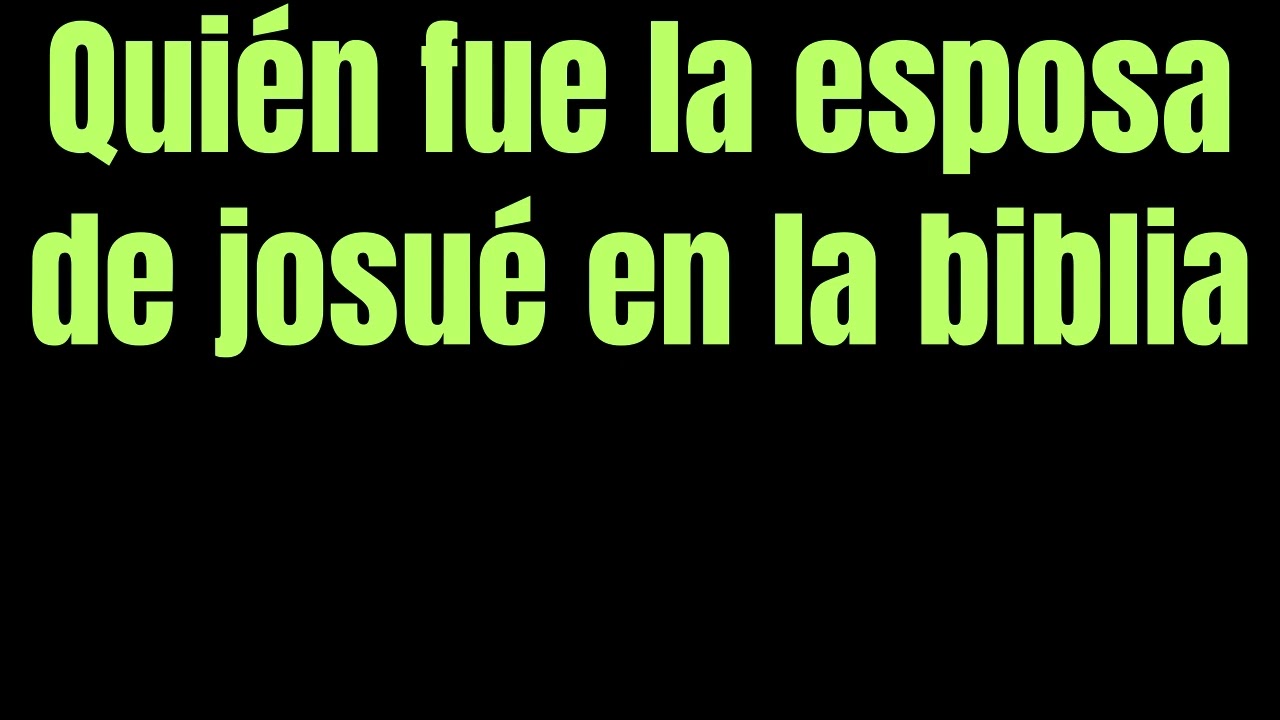 ¿Quién fue la esposa de Josué en la biblia?: La Identidad de la Esposa